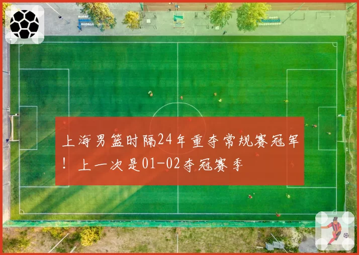 上海男篮时隔24年重夺常规赛冠军！上一次是01-02夺冠赛季